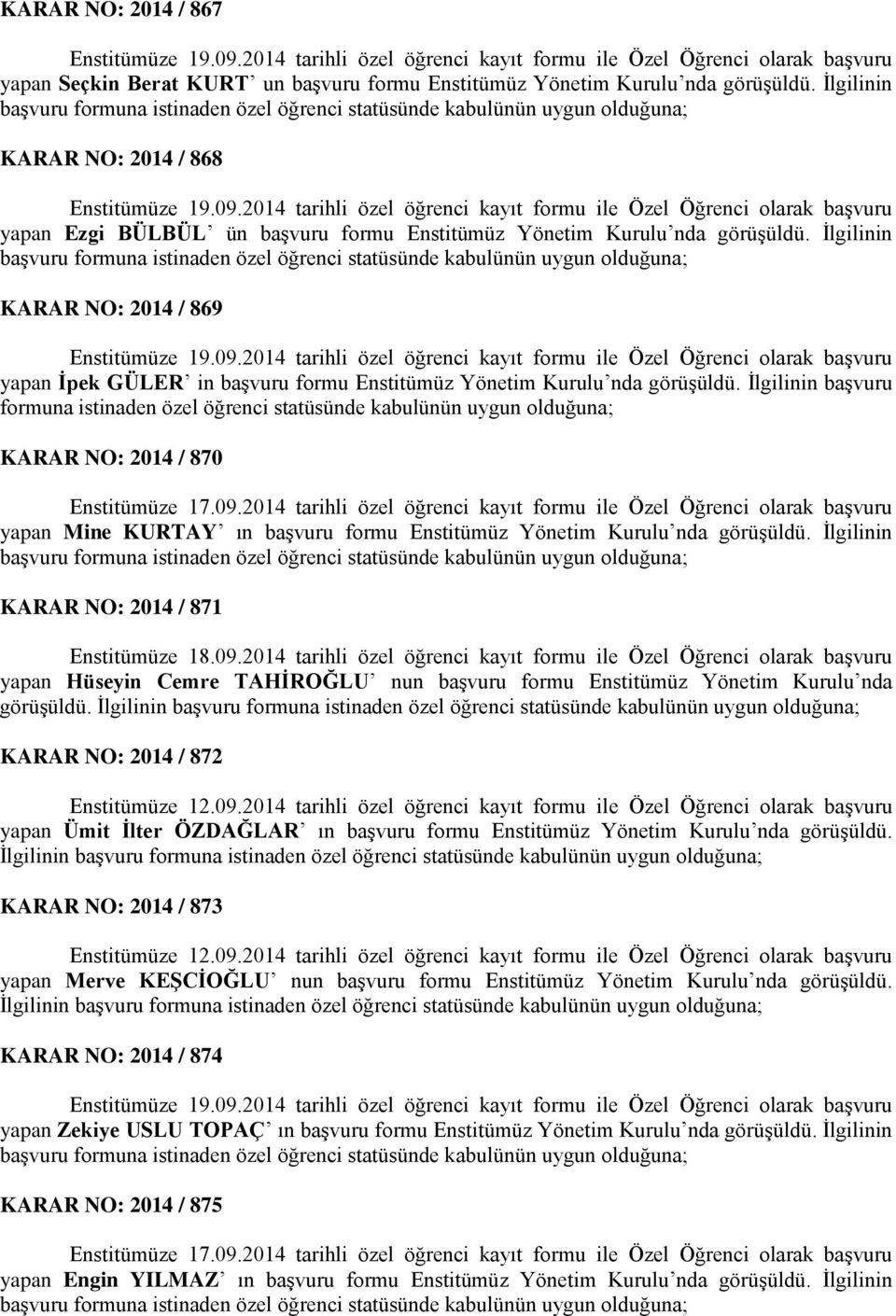 İlgilinin KARAR NO: 2014 / 869 yapan İpek GÜLER in başvuru formu Enstitümüz Yönetim Kurulu nda görüşüldü.