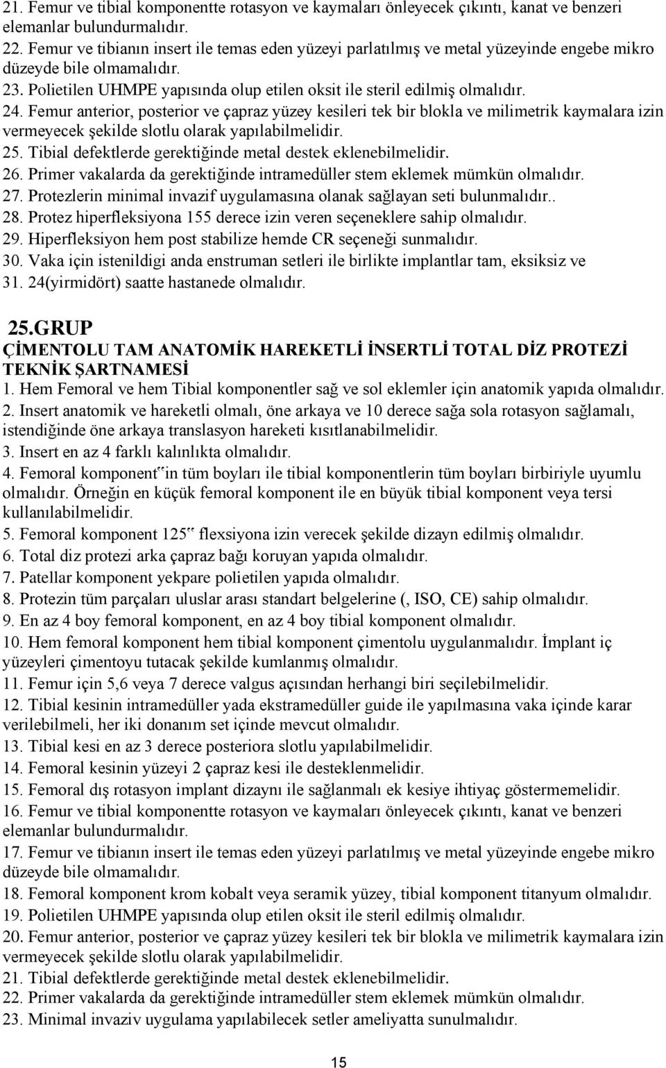 Femur anterior, posterior ve çapraz yüzey kesileri tek bir blokla ve milimetrik kaymalara izin vermeyecek şekilde slotlu olarak yapılabilmelidir. 25.