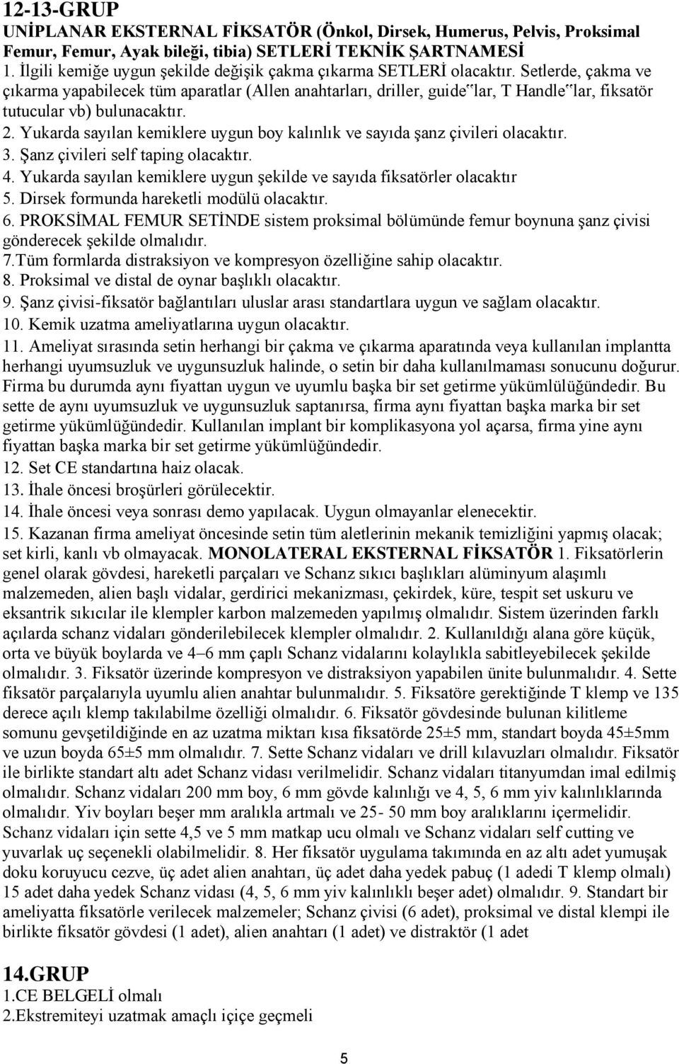 Setlerde, çakma ve çıkarma yapabilecek tüm aparatlar (Allen anahtarları, driller, guide lar, T Handle lar, fiksatör tutucular vb) bulunacaktır. 2.