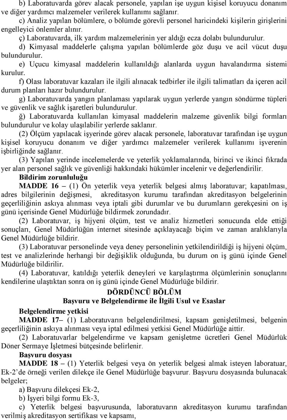 d) Kimyasal maddelerle çalışma yapılan bölümlerde göz duşu ve acil vücut duşu bulundurulur. e) Uçucu kimyasal maddelerin kullanıldığı alanlarda uygun havalandırma sistemi kurulur.