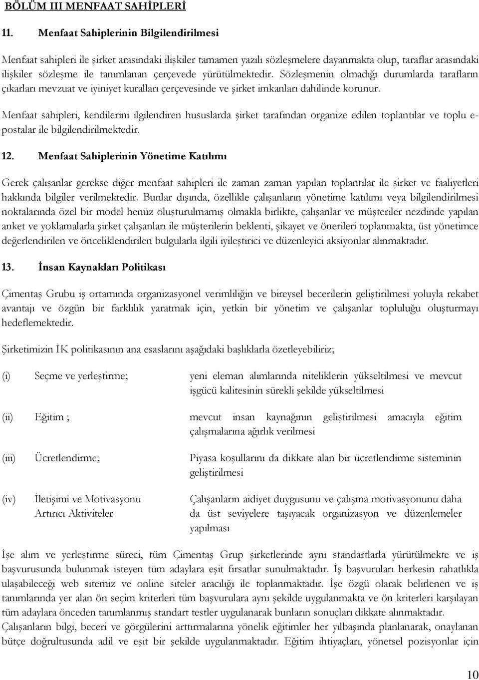 yürütülmektedir. Sözleşmenin olmadığı durumlarda tarafların çıkarları mevzuat ve iyiniyet kuralları çerçevesinde ve şirket imkanları dahilinde korunur.