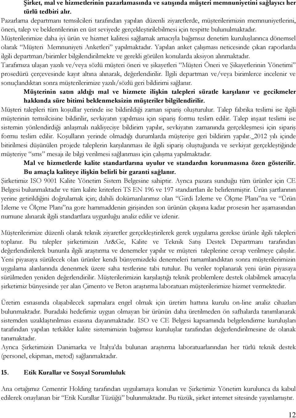 bulunulmaktadır. Müşterilerimize daha iyi ürün ve hizmet kalitesi sağlamak amacıyla bağımsız denetim kuruluşlarınca dönemsel olarak Müşteri Memnuniyeti Anketleri yapılmaktadır.