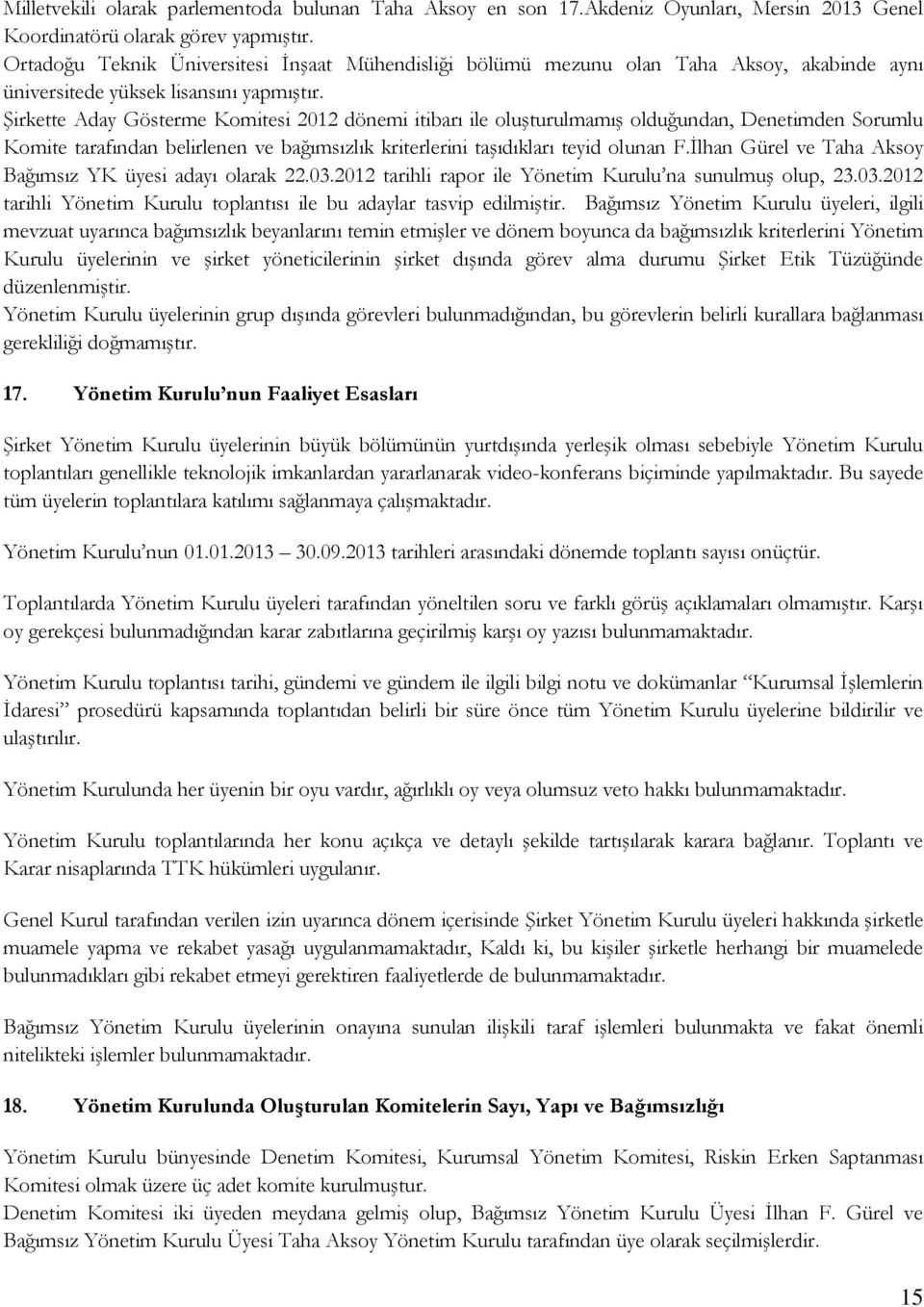 Şirkette Aday Gösterme Komitesi 2012 dönemi itibarı ile oluşturulmamış olduğundan, Denetimden Sorumlu Komite tarafından belirlenen ve bağımsızlık kriterlerini taşıdıkları teyid olunan F.