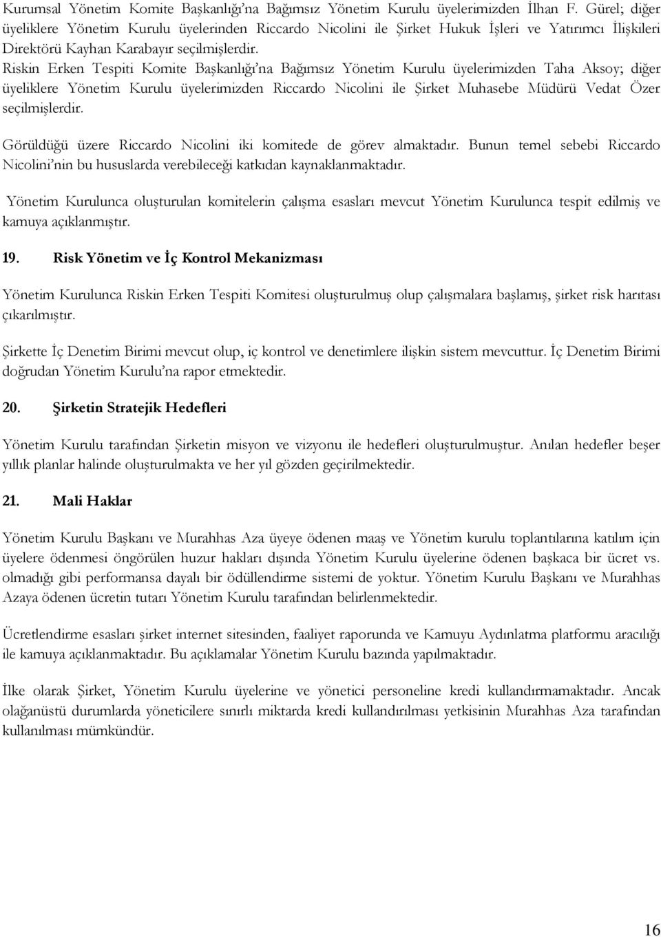 Riskin Erken Tespiti Komite Başkanlığı na Bağımsız Yönetim Kurulu üyelerimizden Taha Aksoy; diğer üyeliklere Yönetim Kurulu üyelerimizden Riccardo Nicolini ile Şirket Muhasebe Müdürü Vedat Özer