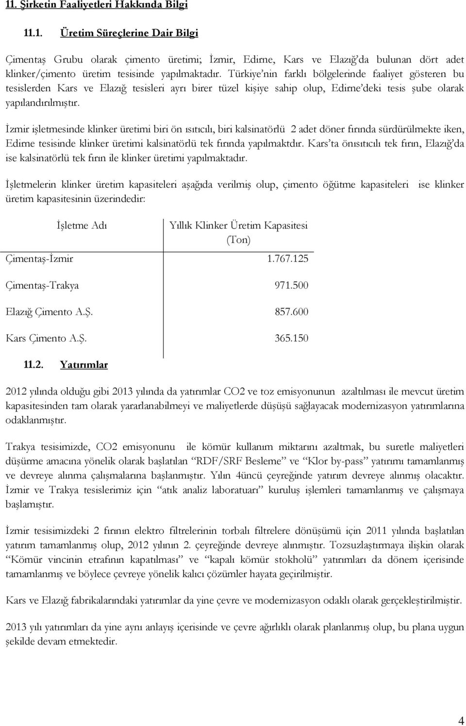 İzmir işletmesinde klinker üretimi biri ön ısıtıcılı, biri kalsinatörlü 2 adet döner fırında sürdürülmekte iken, Edirne tesisinde klinker üretimi kalsinatörlü tek fırında yapılmaktdır.