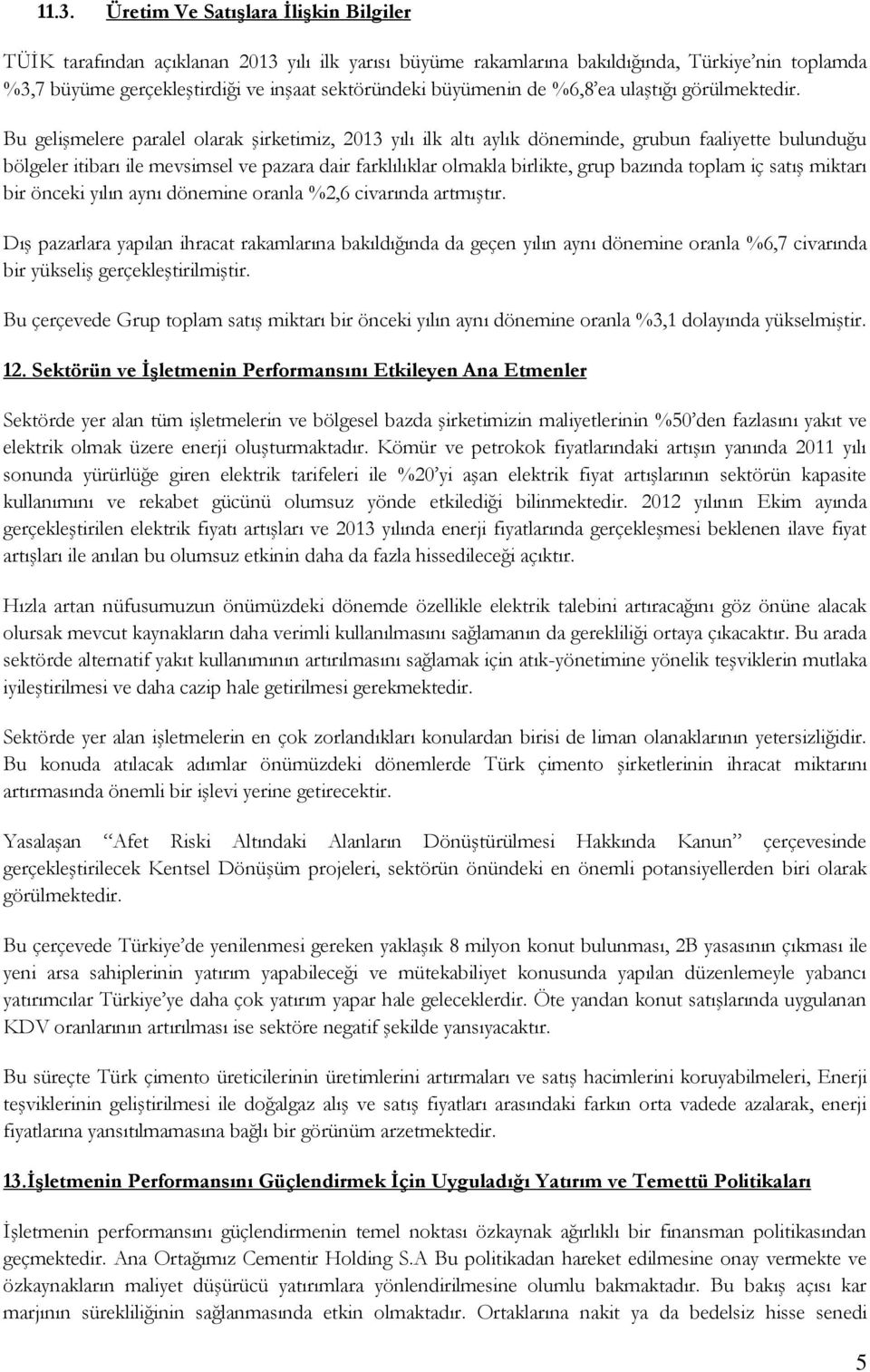 Bu gelişmelere paralel olarak şirketimiz, 2013 yılı ilk altı aylık döneminde, grubun faaliyette bulunduğu bölgeler itibarı ile mevsimsel ve pazara dair farklılıklar olmakla birlikte, grup bazında