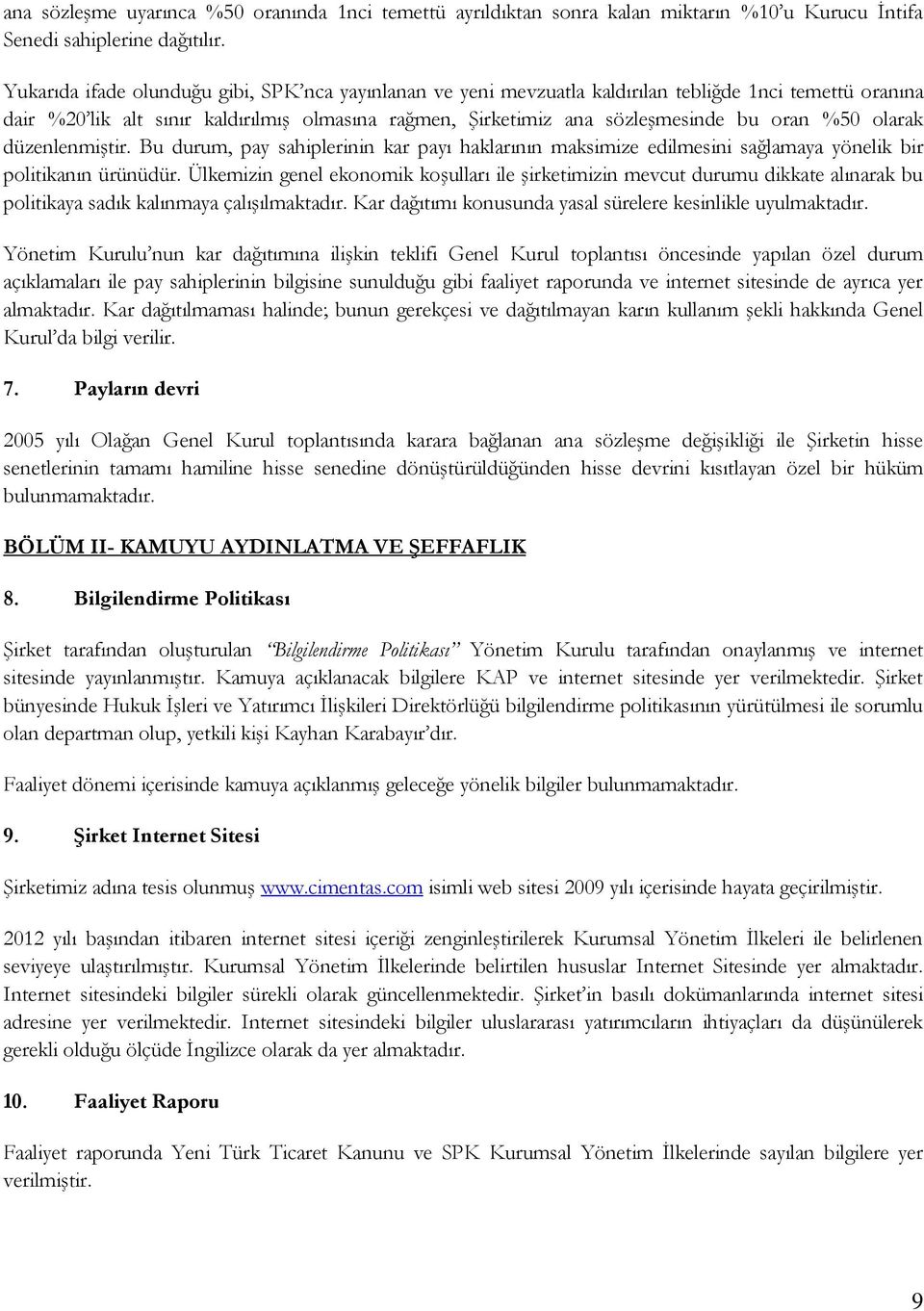 %50 olarak düzenlenmiştir. Bu durum, pay sahiplerinin kar payı haklarının maksimize edilmesini sağlamaya yönelik bir politikanın ürünüdür.