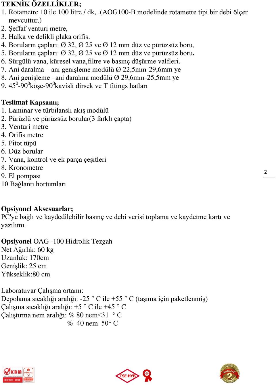 Ani daralma ani genişleme modülü Ø 22,5mm-29,6mm ye 8. Ani genişleme ani daralma modülü Ø 29,6mm-25,5mm ye 9. 45 0-90 0 köşe-90 0 kavisli dirsek ve T fitings hatları Teslimat Kapsamı; 1.