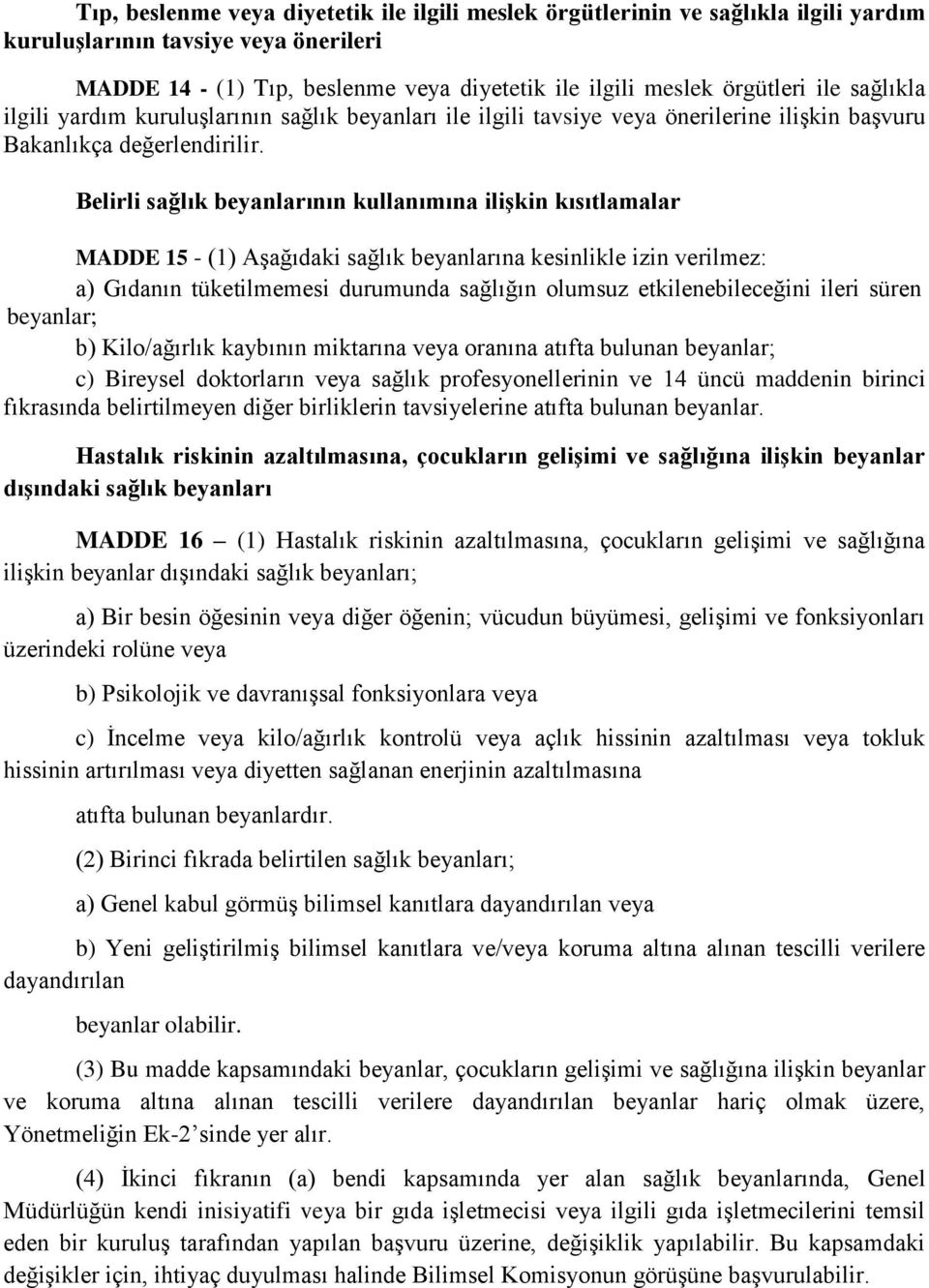 Belirli sağlık beyanlarının kullanımına ilişkin kısıtlamalar MADDE 15 - (1) Aşağıdaki sağlık beyanlarına kesinlikle izin verilmez: a) Gıdanın tüketilmemesi durumunda sağlığın olumsuz