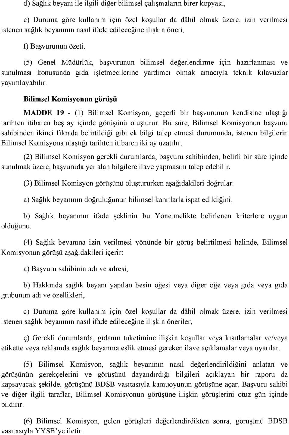 (5) Genel Müdürlük, başvurunun bilimsel değerlendirme için hazırlanması ve sunulması konusunda gıda işletmecilerine yardımcı olmak amacıyla teknik kılavuzlar yayımlayabilir.