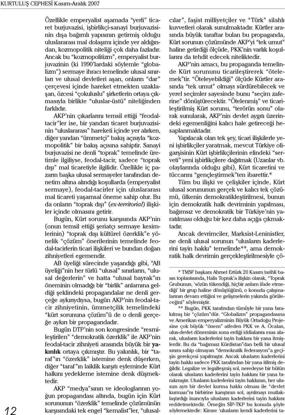 Ancak bu kozmopolitizm, emperyalist burjuvazinin (ki 1990 lardaki söylemle globalizm ) sermaye ihracı temelinde ulusal sınırları ve ulusal devletleri aşan, onların dar çerçevesi içinde hareket