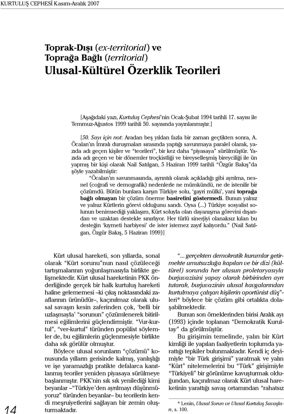 Öcalan ın İmralı duruşmaları sırasında yaptığı savunmaya paralel olarak, yazıda adı geçen kişiler ve teorileri, bir kez daha piyasaya sürülmüştür.