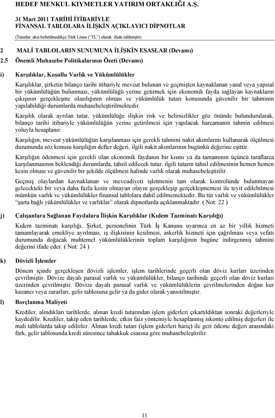 yapısal bir yükümlülüğün bulunması, yükümlülüğü yerine getirmek için ekonomik fayda sağlayan kaynakların çıkışının gerçekleşme olasılığının olması ve yükümlülük tutarı konusunda güvenilir bir