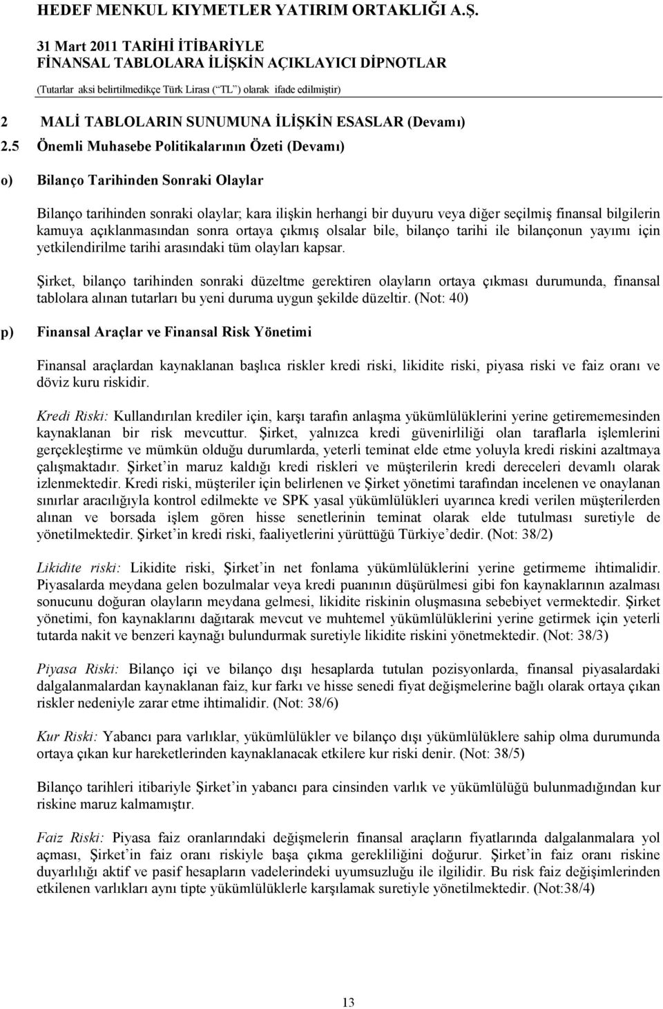 kamuya açıklanmasından sonra ortaya çıkmış olsalar bile, bilanço tarihi ile bilançonun yayımı için yetkilendirilme tarihi arasındaki tüm olayları kapsar.