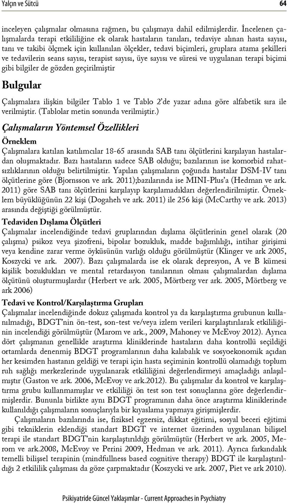 seans sayısı, terapist sayısı, üye sayısı ve süresi ve uygulanan terapi biçimi gibi bilgiler de gözden geçirilmiştir Bulgular Çalışmalara ilişkin bilgiler Tablo 1 ve Tablo 2 de yazar adına göre