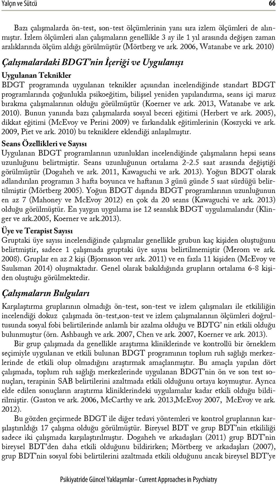 2010) Çalışmalardaki BDGT nin İçeriği ve Uygulanışı Uygulanan Teknikler BDGT programında uygulanan teknikler açısından incelendiğinde standart BDGT programlarında çoğunlukla psikoeğitim, bilişsel