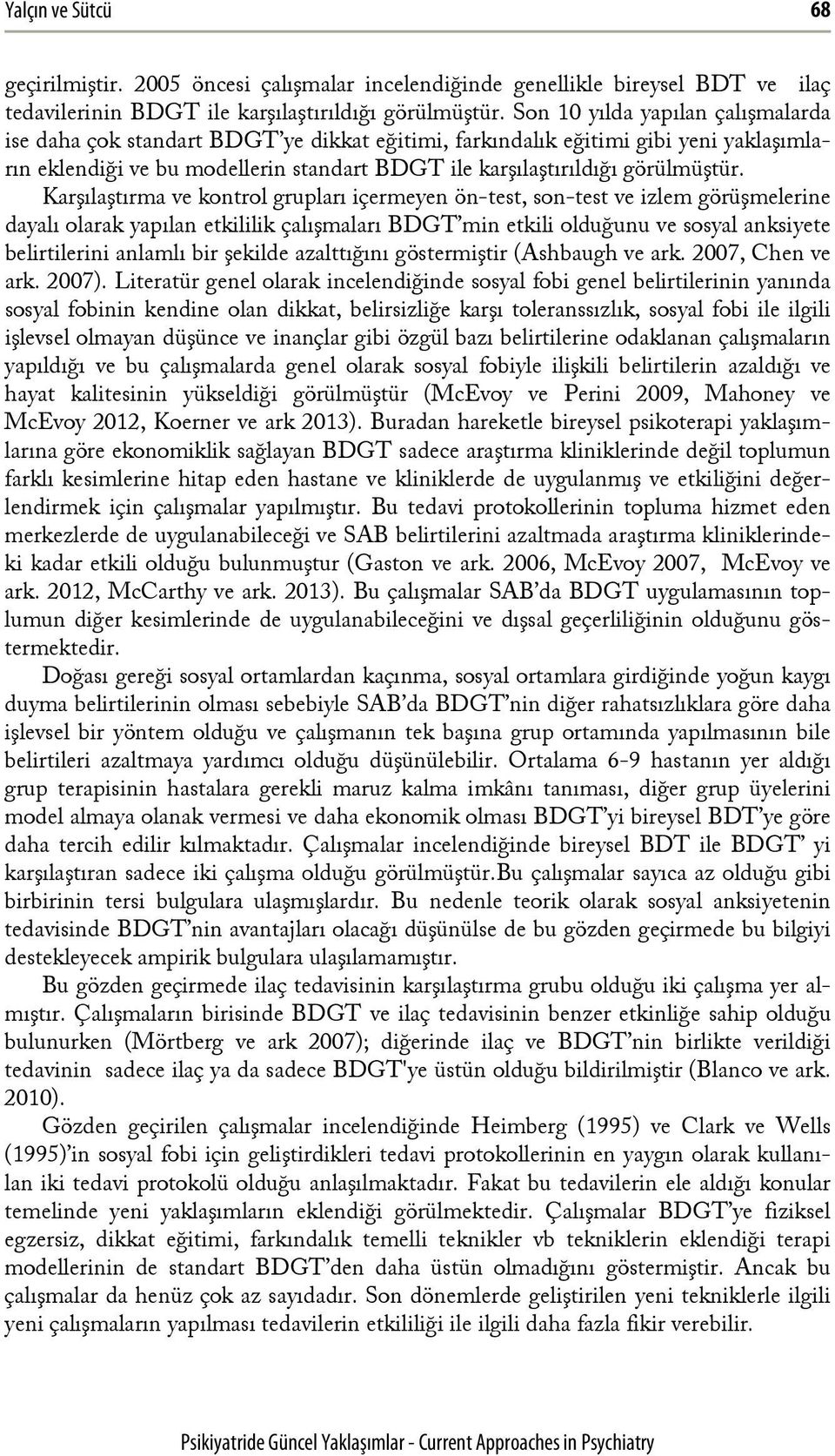 Karşılaştırma ve kontrol grupları içermeyen ön-test, son-test ve izlem görüşmelerine dayalı olarak yapılan etkililik çalışmaları BDGT min etkili olduğunu ve sosyal anksiyete belirtilerini anlamlı bir