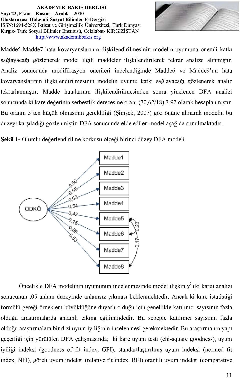 Madde hatalarının ilişkilendirilmesinden sonra yinelenen DFA analizi sonucunda ki kare değerinin serbestlik derecesine oranı (70,62/18) 3,92 olarak hesaplanmıştır.