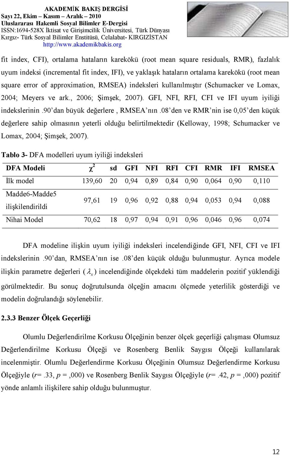 08 den ve RMR nin ise 0,05 den küçük değerlere sahip olmasının yeterli olduğu belirtilmektedir (Kelloway, 1998; Schumacker ve Lomax, 2004; Şimşek, 2007).