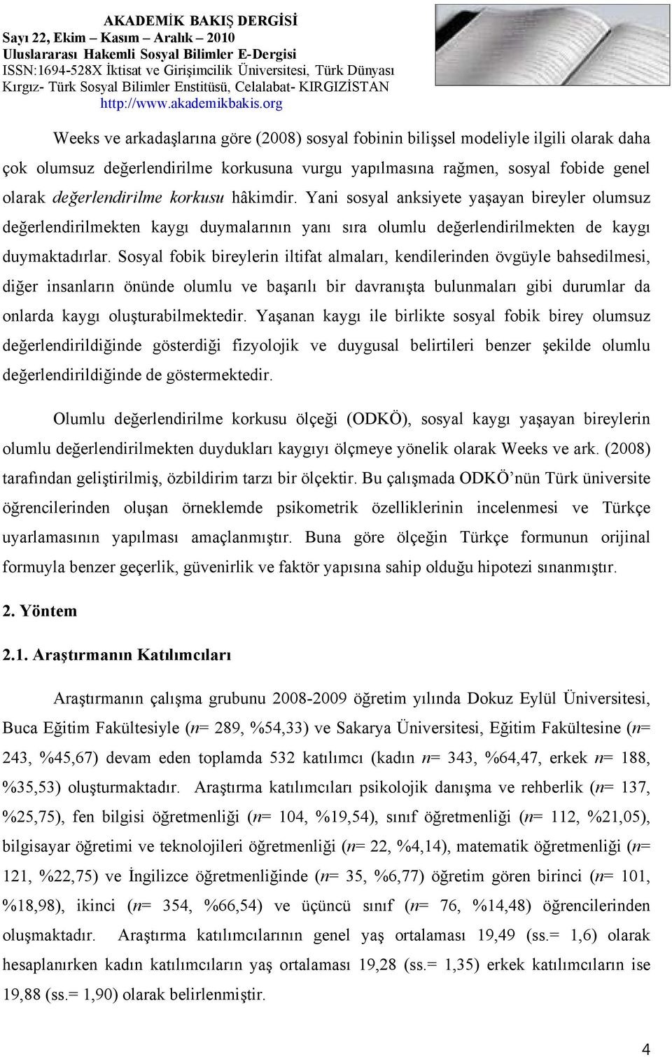 Sosyal fobik bireylerin iltifat almaları, kendilerinden övgüyle bahsedilmesi, diğer insanların önünde olumlu ve başarılı bir davranışta bulunmaları gibi durumlar da onlarda kaygı oluşturabilmektedir.