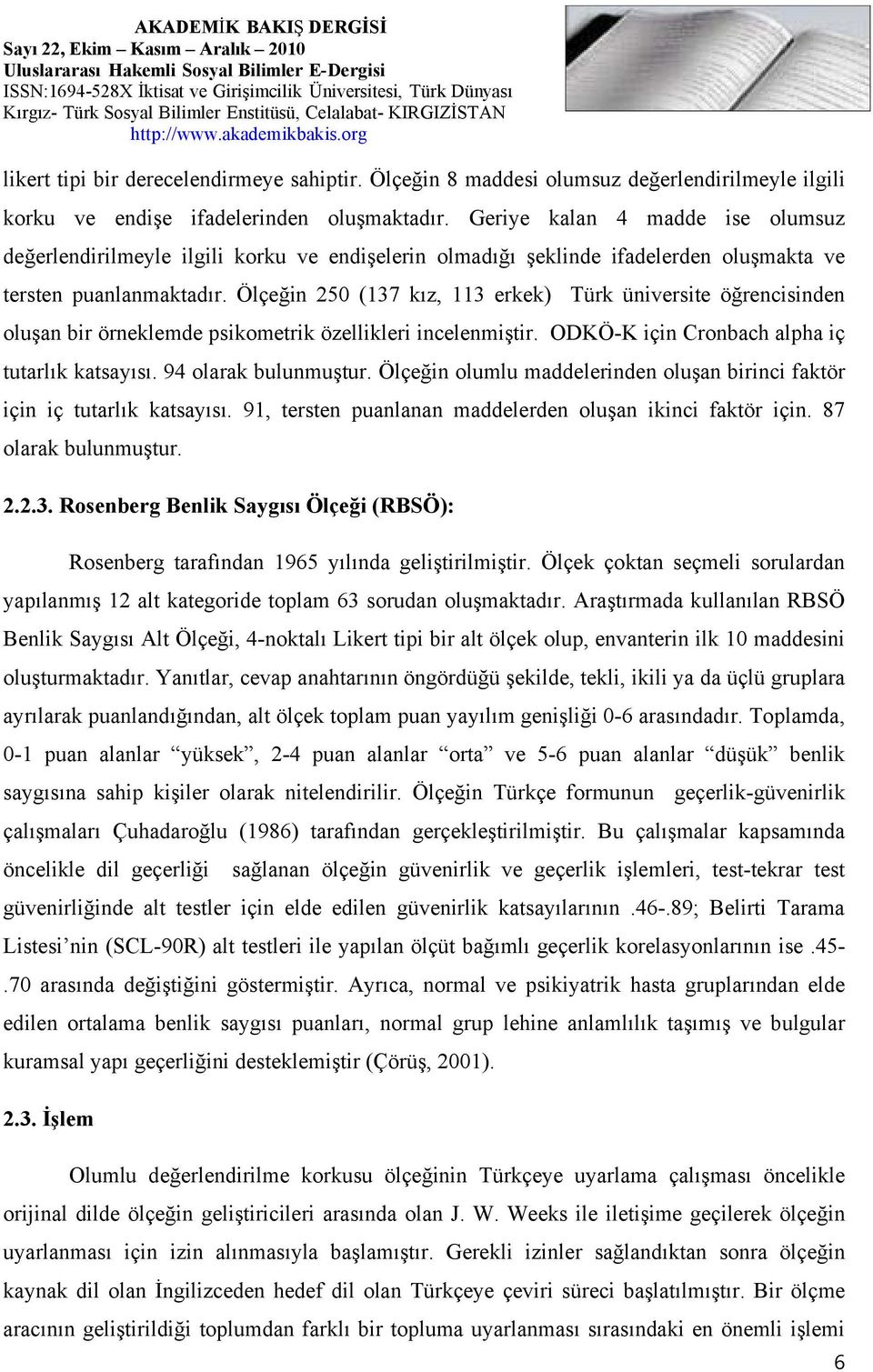 Ölçeğin 250 (137 kız, 113 erkek) Türk üniversite öğrencisinden oluşan bir örneklemde psikometrik özellikleri incelenmiştir. ODKÖ-K için Cronbach alpha iç tutarlık katsayısı. 94 olarak bulunmuştur.