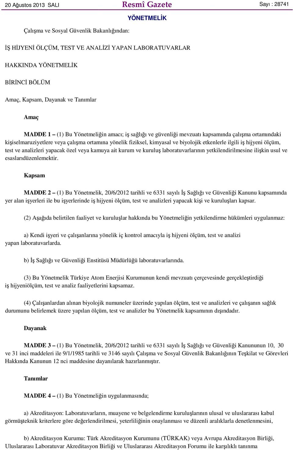 kimyasal ve biyolojik etkenlerle ilgili iş hijyeni ölçüm, test ve analizleri yapacak özel veya kamuya ait kurum ve kuruluş laboratuvarlarının yetkilendirilmesine ilişkin usul ve esaslarıdüzenlemektir.