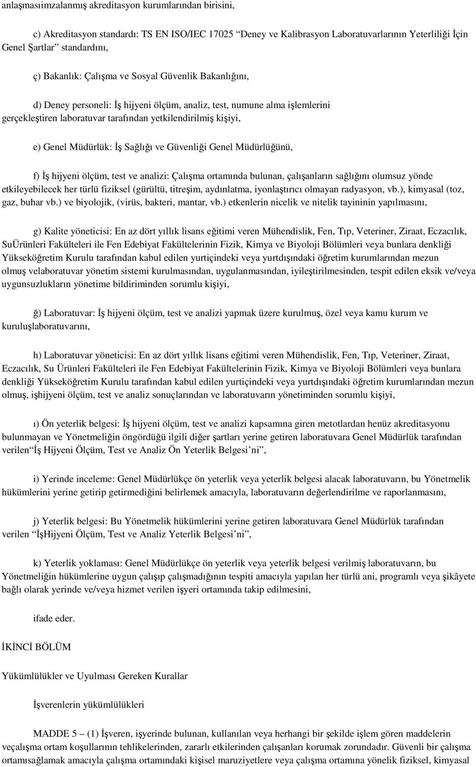 Müdürlük: İş Sağlığı ve Güvenliği Genel Müdürlüğünü, f) İş hijyeni ölçüm, test ve analizi: Çalışma ortamında bulunan, çalışanların sağlığını olumsuz yönde etkileyebilecek her türlü fiziksel (gürültü,