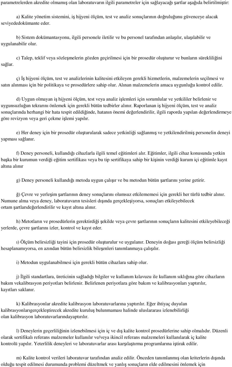 c) Talep, teklif veya sözleşmelerin gözden geçirilmesi için bir prosedür oluşturur ve bunların sürekliliğini ç) İş hijyeni ölçüm, test ve analizlerinin kalitesini etkileyen gerekli hizmetlerin,