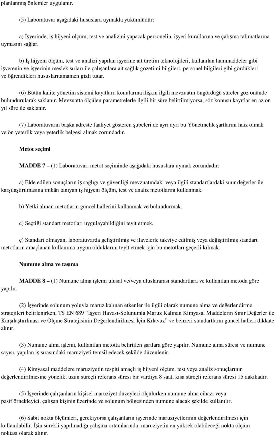 b) İş hijyeni ölçüm, test ve analizi yapılan işyerine ait üretim teknolojileri, kullanılan hammaddeler gibi işverenin ve işyerinin meslek sırları ile çalışanlara ait sağlık gözetimi bilgileri,