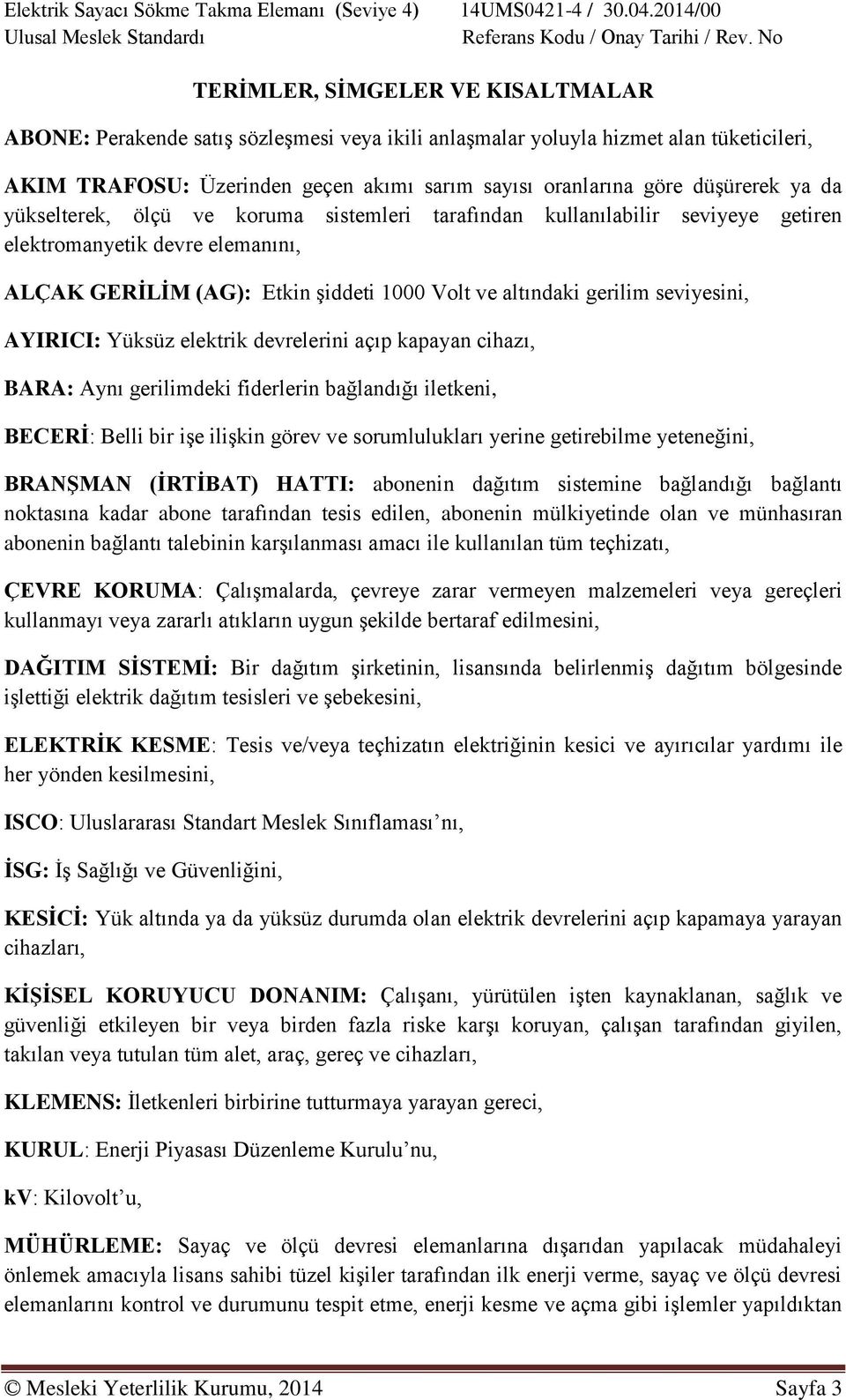 AYIRICI: Yüksüz elektrik devrelerini açıp kapayan cihazı, BARA: Aynı gerilimdeki fiderlerin bağlandığı iletkeni, BECERİ: Belli bir işe ilişkin görev ve sorumlulukları yerine getirebilme yeteneğini,