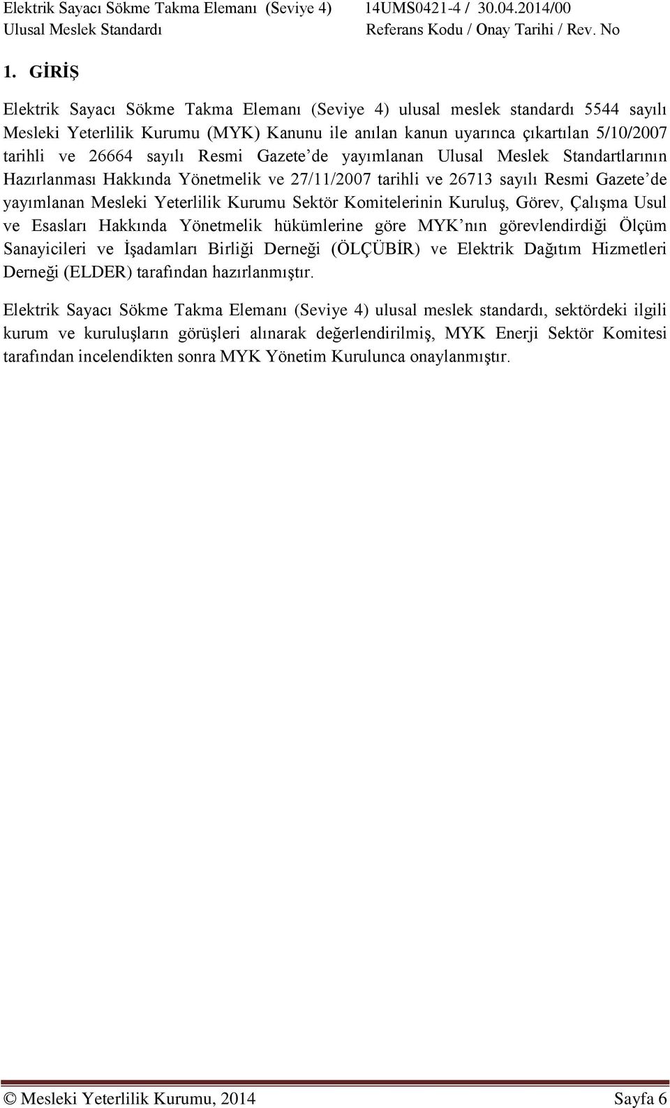 Komitelerinin Kuruluş, Görev, Çalışma Usul ve Esasları Hakkında Yönetmelik hükümlerine göre MYK nın görevlendirdiği Ölçüm Sanayicileri ve İşadamları Birliği Derneği (ÖLÇÜBİR) ve Elektrik Dağıtım