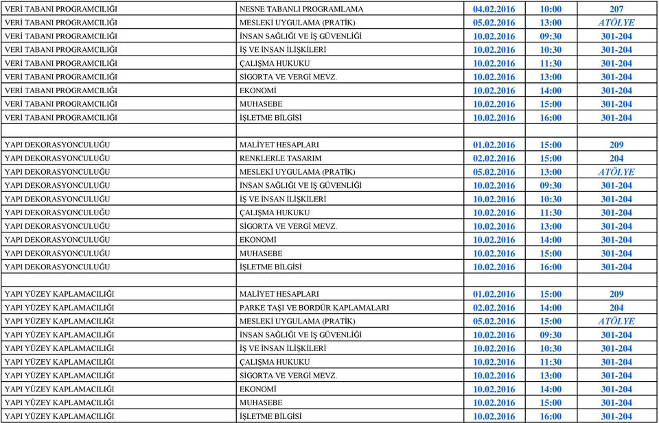 10.02.2016 13:00 301-204 VERİ TABANI PROGRAMCILIĞI EKONOMİ 10.02.2016 14:00 301-204 VERİ TABANI PROGRAMCILIĞI MUHASEBE 10.02.2016 15:00 301-204 VERİ TABANI PROGRAMCILIĞI İŞLETME BİLGİSİ 10.02.2016 16:00 301-204 YAPI DEKORASYONCULUĞU MALİYET HESAPLARI 01.