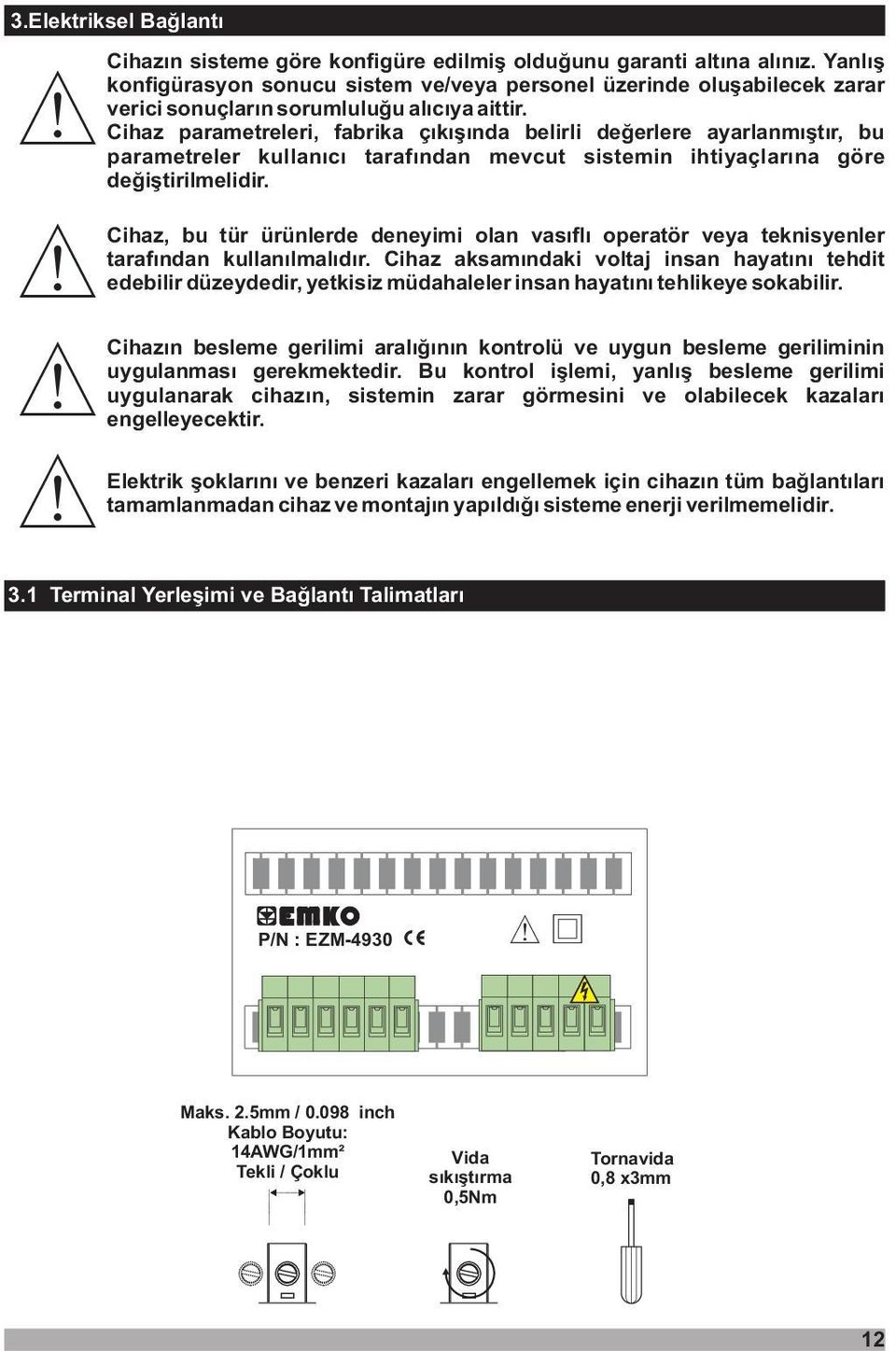 Cihaz parametreleri, fabrika çýkýþýnda belirli deðerlere ayarlanmýþtýr, bu parametreler kullanýcý tarafýndan mevcut sistemin ihtiyaçlarýna göre deðiþtirilmelidir.