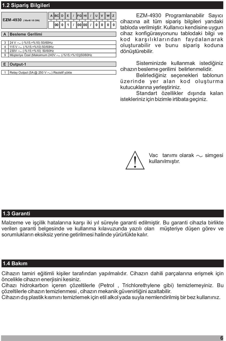 verilmiþtir. Kullanýcý kendisine uygun cihaz konfigürasyonunu tablodaki bilgi ve kod karþýlýklarýndan faydalanarak oluþturabilir ve bunu sipariþ koduna dönüþtürebilir.