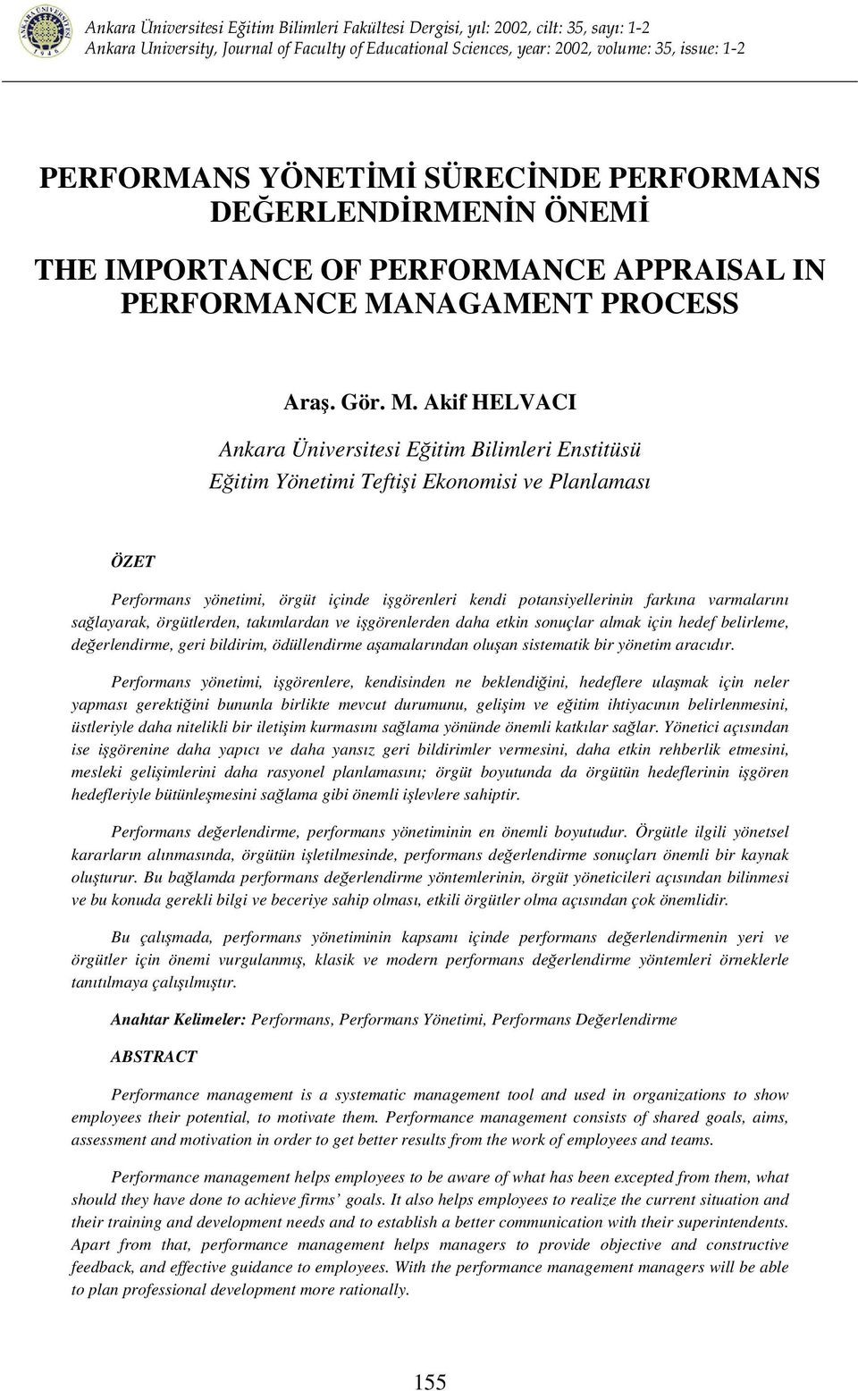 Akif HELVACI Ankara Üniversitesi Eitim Bilimleri Enstitüsü Eitim Yönetimi Teftii Ekonomisi ve Planlaması ÖZET Performans yönetimi, örgüt içinde igörenleri kendi potansiyellerinin farkına varmalarını