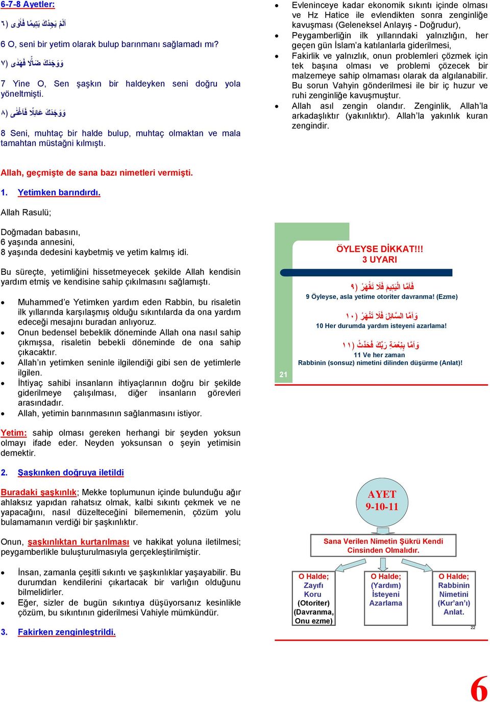 Evleninceye kadar ekonomik sıkıntı içinde olması ve Hz Hatice ile evlendikten sonra zenginliğe kavuşması (Geleneksel Anlayış - Doğrudur), Peygamberliğin ilk yıllarındaki yalnızlığın, her geçen gün