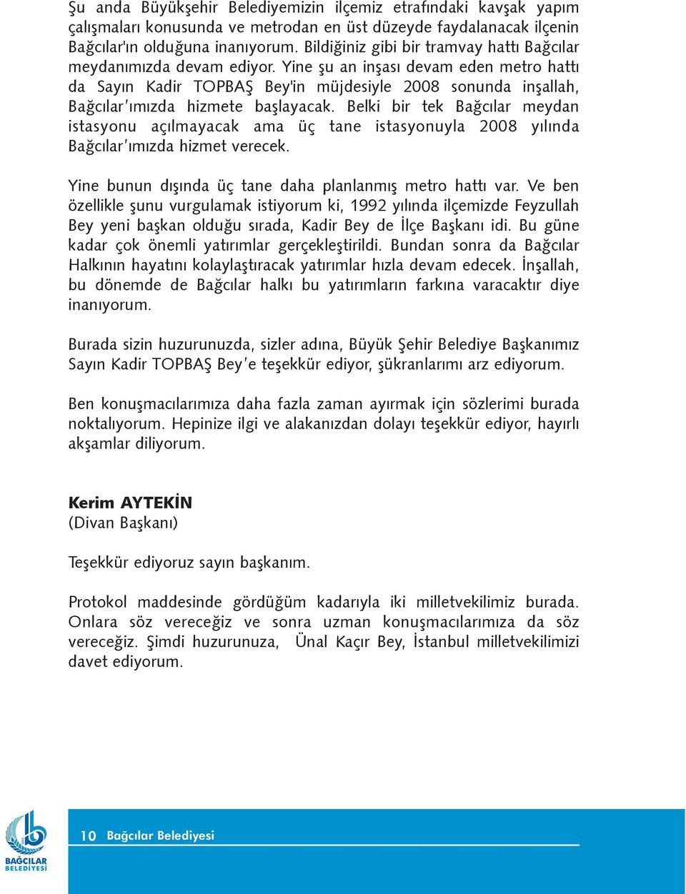 Yine þu an inþasý devam eden metro hattý da Sayýn Kadir TOPBAÞ Bey'in müjdesiyle 2008 sonunda inþallah, Baðcýlar ýmýzda hizmete baþlayacak.