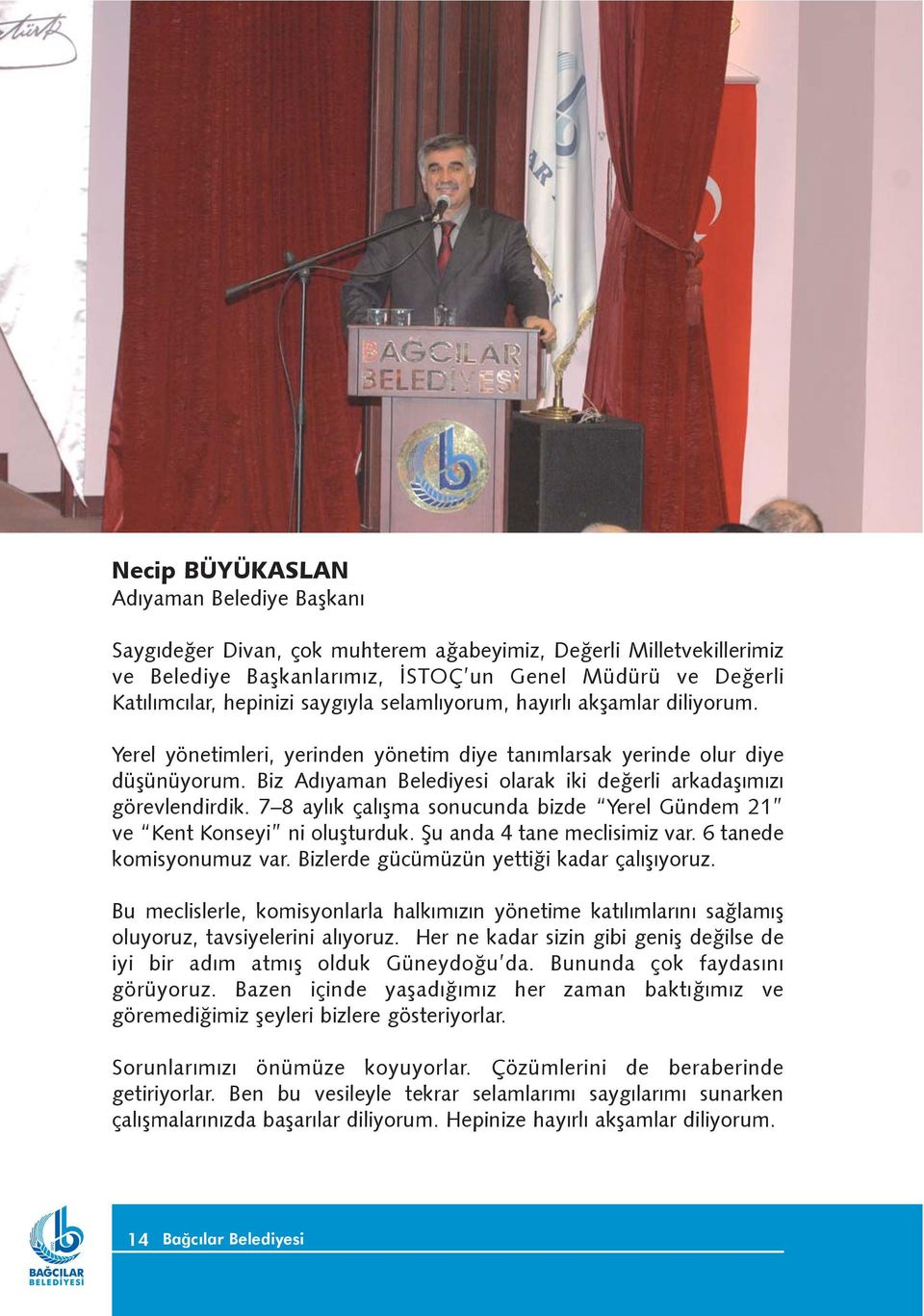 Biz Adýyaman Belediyesi olarak iki deðerli arkadaþýmýzý görevlendirdik. 7 8 aylýk çalýþma sonucunda bizde Yerel Gündem 21 ve Kent Konseyi ni oluþturduk. Þu anda 4 tane meclisimiz var.