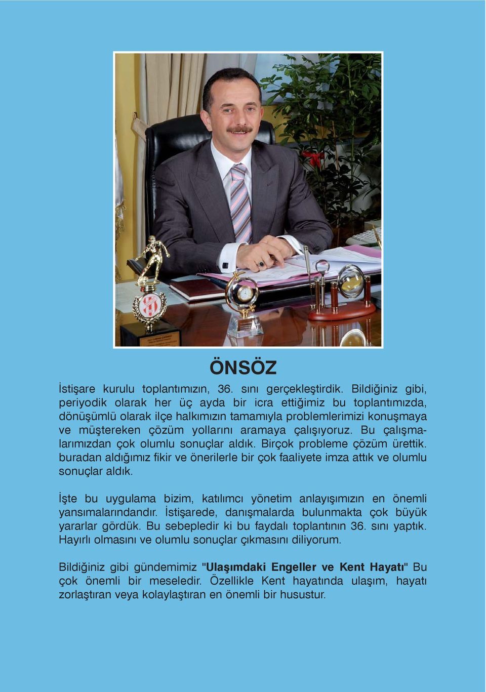 çalýþýyoruz. Bu çalýþmalarýmýzdan çok olumlu sonuçlar aldýk. Birçok probleme çözüm ürettik. buradan aldýðýmýz fikir ve önerilerle bir çok faaliyete imza attýk ve olumlu sonuçlar aldýk.