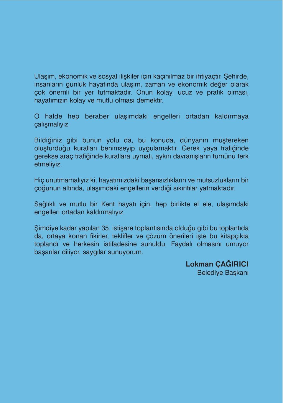 Bildiðiniz gibi bunun yolu da, bu konuda, dünyanýn müþtereken oluþturduðu kurallarý benimseyip uygulamaktýr.