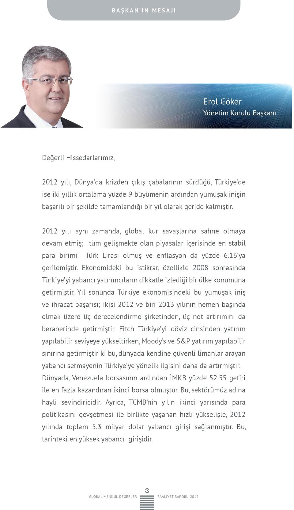 2012 yılı aynı zamanda, global kur savaşlarına sahne olmaya devam etmiş; tüm gelişmekte olan piyasalar içerisinde en stabil para birimi Türk Lirası olmuş ve enflasyon da yüzde 6.16 ya gerilemiştir.