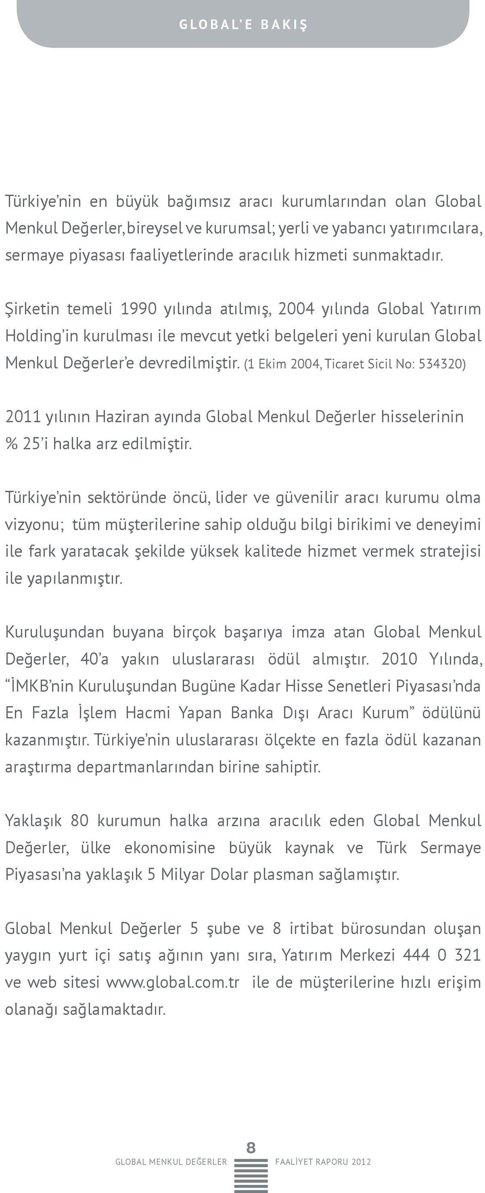 (1 Ekim 2004, Ticaret Sicil No: 534320) 2011 yılının Haziran ayında Global Menkul Değerler hisselerinin % 25 i halka arz edilmiştir.