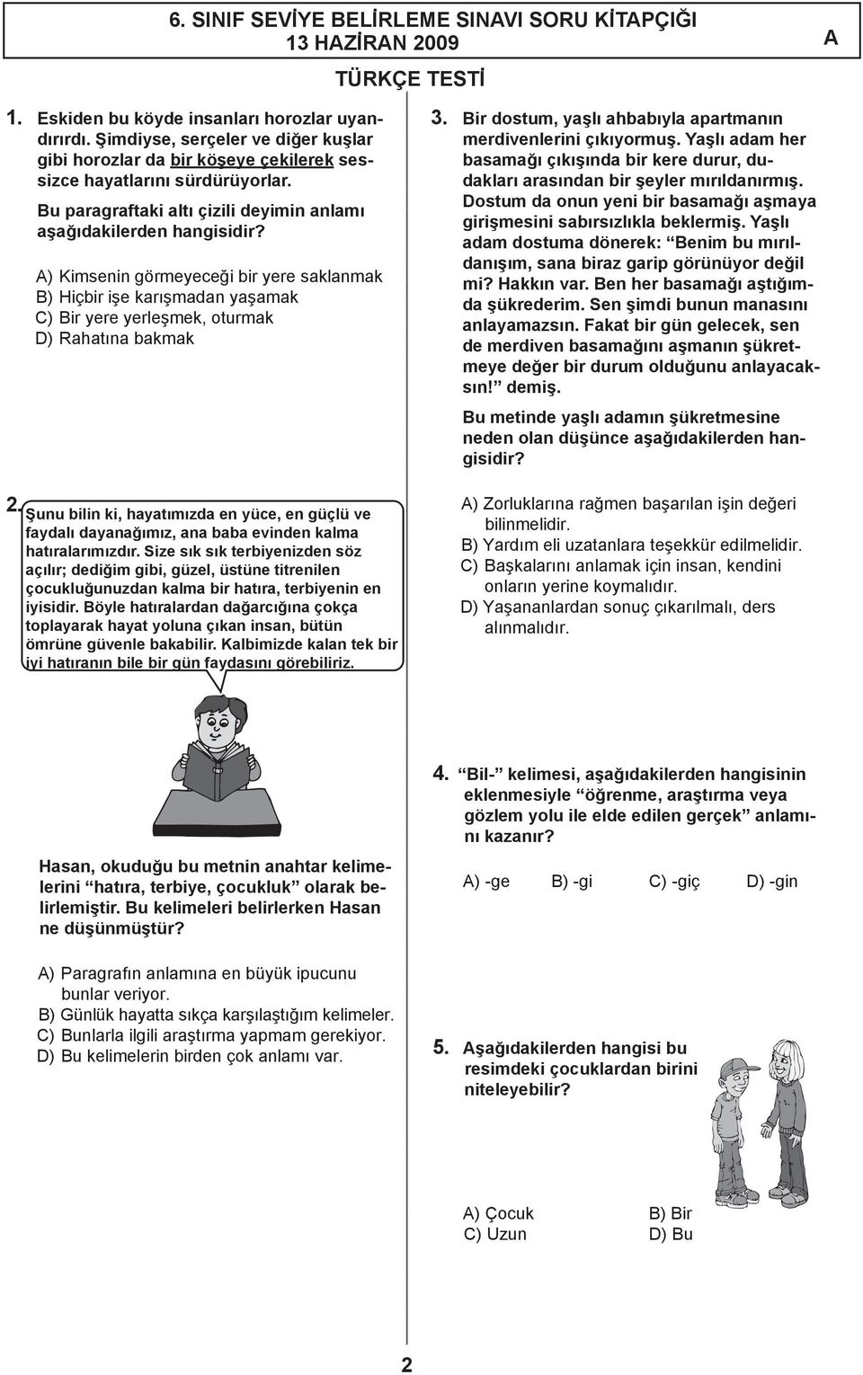 ) Kimsenin görmeyeceği bir yere saklanmak ) Hiçbir işe karışmadan yaşamak ) ir yere yerleşmek, oturmak ) Rahatına bakmak TÜRKÇE TESTİ 3.