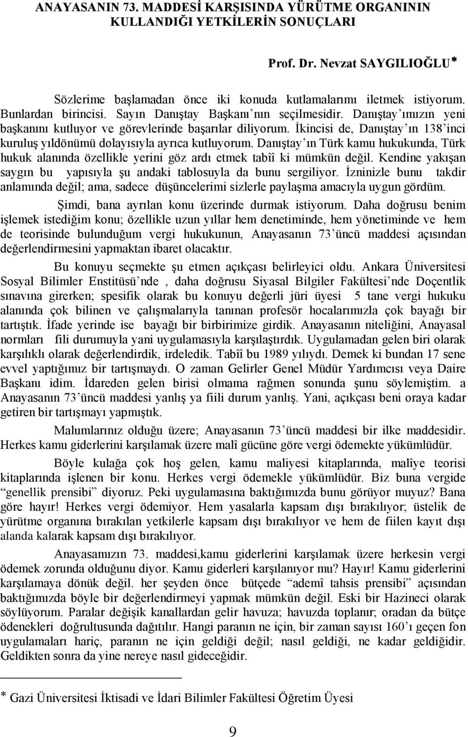 İkincisi de, Danıştay ın 138 inci kuruluş yıldönümü dolayısıyla ayrıca kutluyorum. Danıştay ın Türk kamu hukukunda, Türk hukuk alanında özellikle yerini göz ardı etmek tabîî ki mümkün değil.