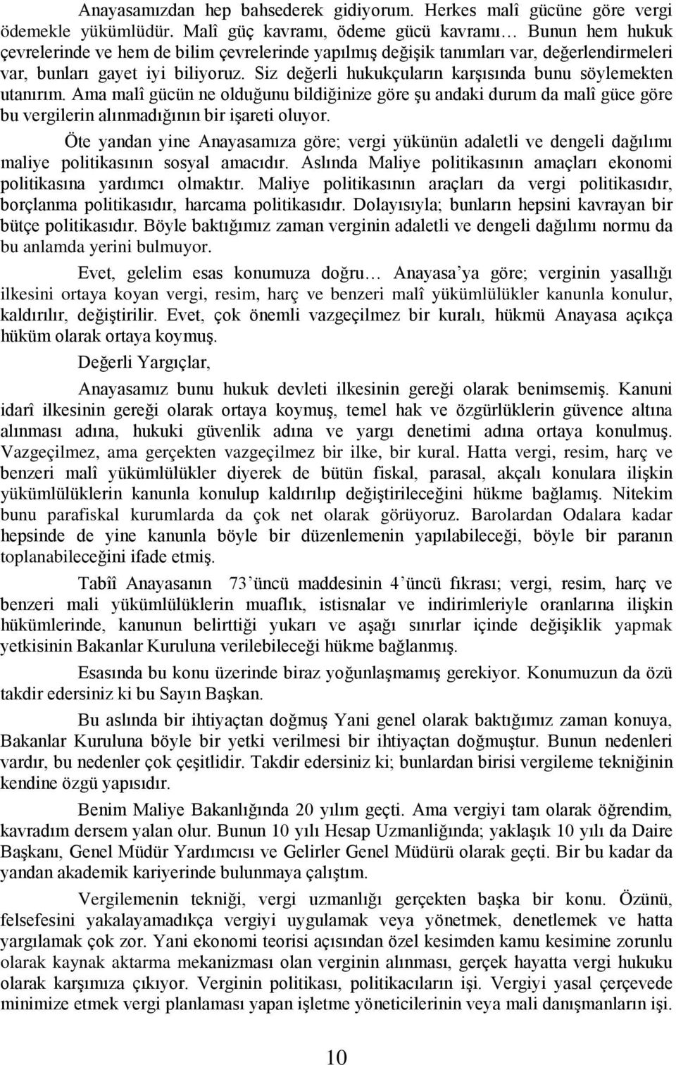 Siz değerli hukukçuların karşısında bunu söylemekten utanırım. Ama malî gücün ne olduğunu bildiğinize göre şu andaki durum da malî güce göre bu vergilerin alınmadığının bir işareti oluyor.