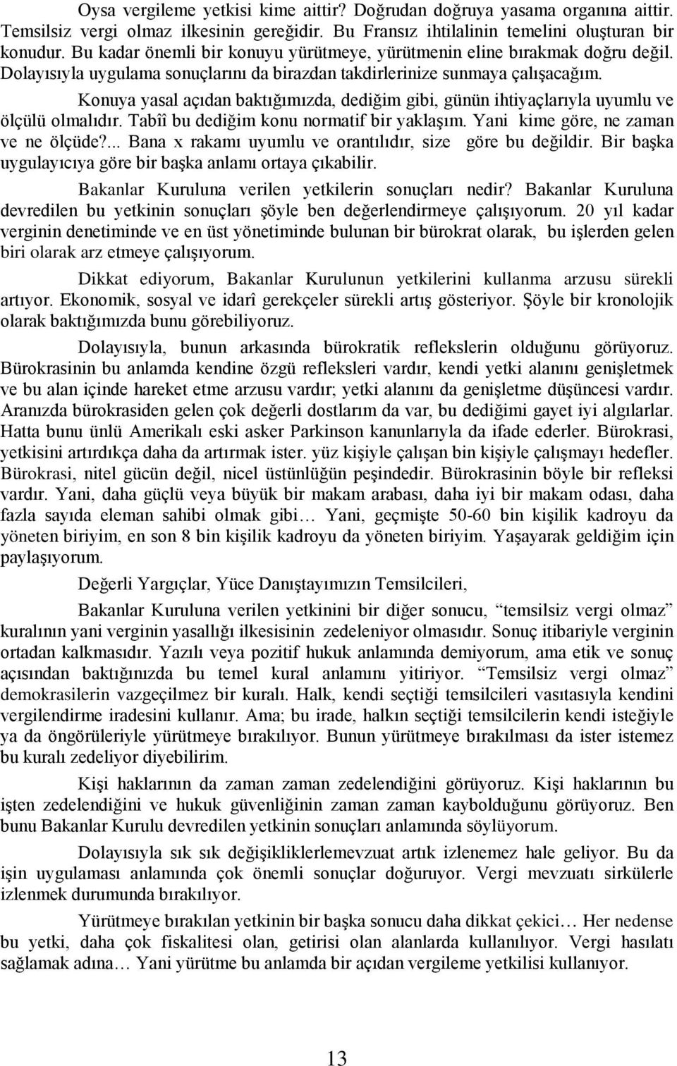 Konuya yasal açıdan baktığımızda, dediğim gibi, günün ihtiyaçlarıyla uyumlu ve ölçülü olmalıdır. Tabîî bu dediğim konu normatif bir yaklaşım. Yani kime göre, ne zaman ve ne ölçüde?