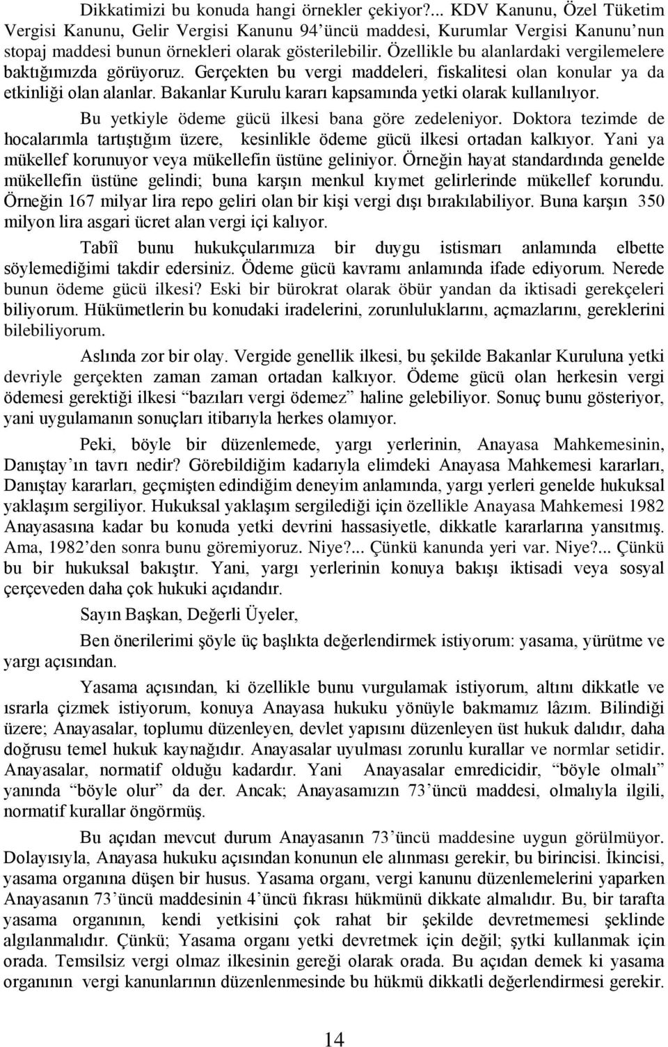 Özellikle bu alanlardaki vergilemelere baktığımızda görüyoruz. Gerçekten bu vergi maddeleri, fiskalitesi olan konular ya da etkinliği olan alanlar.