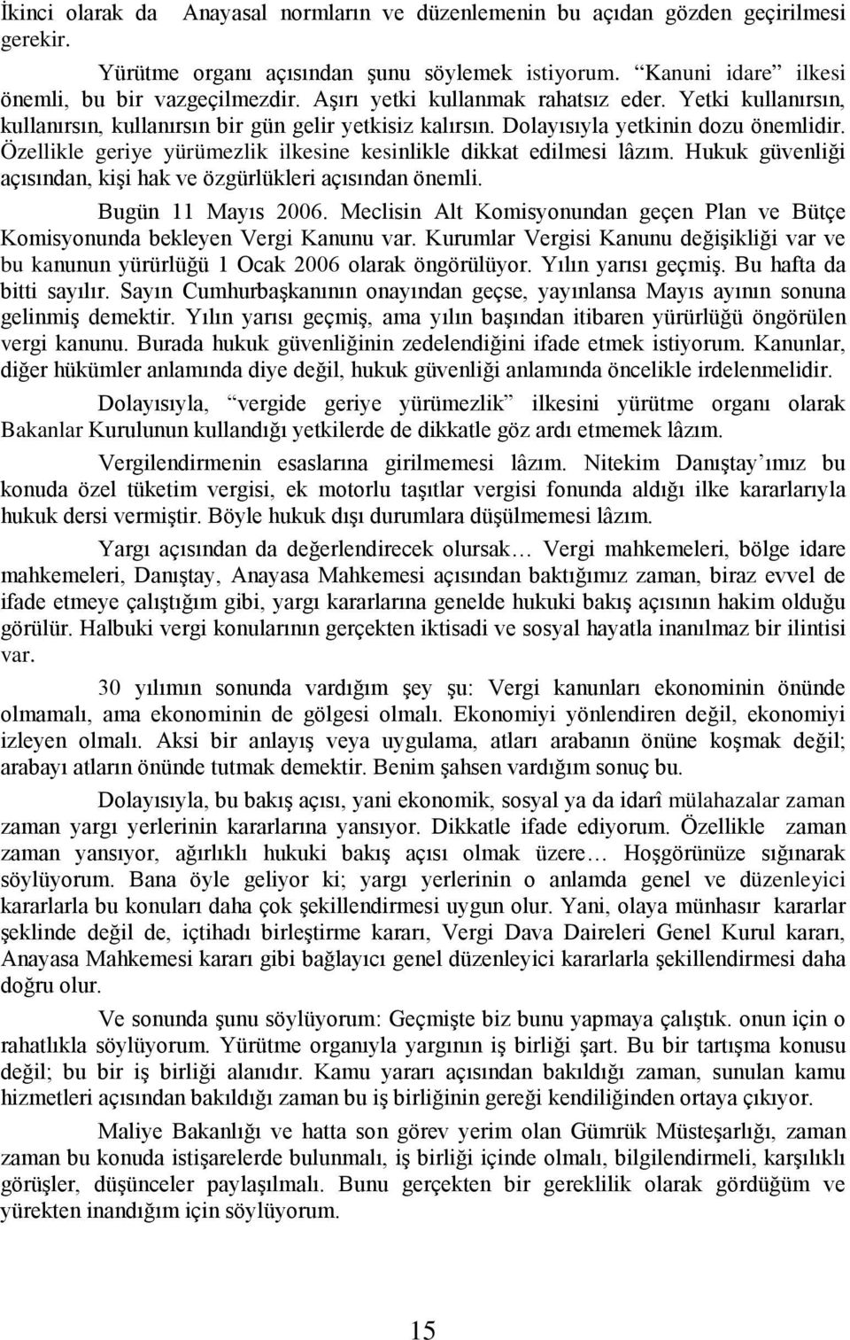 Özellikle geriye yürümezlik ilkesine kesinlikle dikkat edilmesi lâzım. Hukuk güvenliği açısından, kişi hak ve özgürlükleri açısından önemli. Bugün 11 Mayıs 2006.