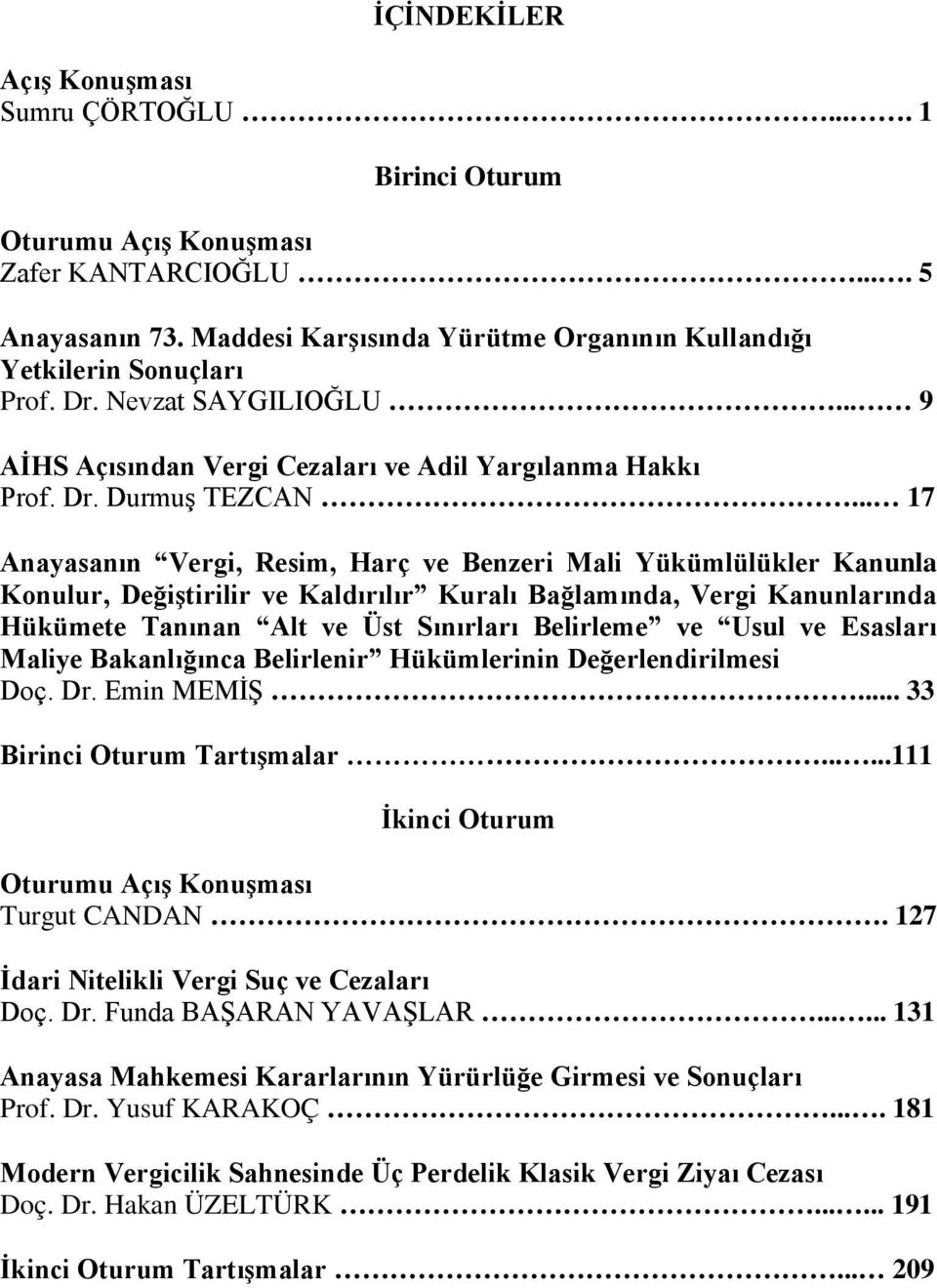 .. 17 Anayasanın Vergi, Resim, Harç ve Benzeri Mali Yükümlülükler Kanunla Konulur, Değiştirilir ve Kaldırılır Kuralı Bağlamında, Vergi Kanunlarında Hükümete Tanınan Alt ve Üst Sınırları Belirleme ve