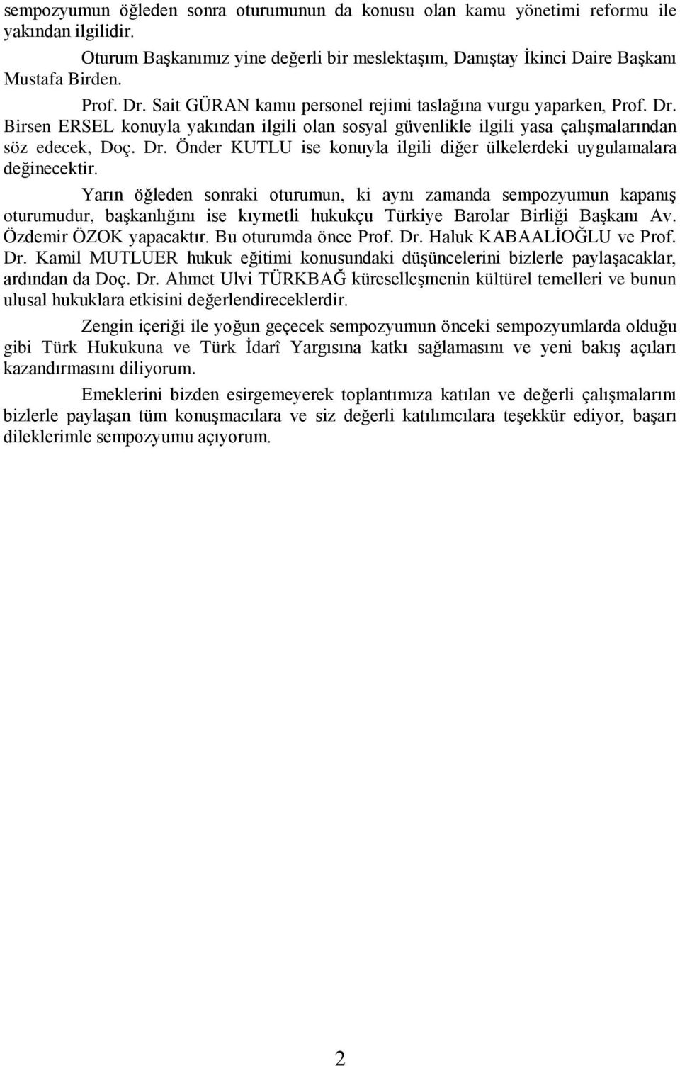 Yarın öğleden sonraki oturumun, ki aynı zamanda sempozyumun kapanış oturumudur, başkanlığını ise kıymetli hukukçu Türkiye Barolar Birliği Başkanı Av. Özdemir ÖZOK yapacaktır. Bu oturumda önce Prof.